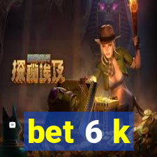 bet 6 k